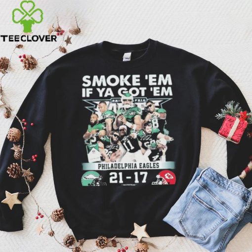 Official smoke ‘Em If Ya Got ‘Em Philadelphia Eagles 21 17 Kansas City Chiefs November 20, 2023 hoodie, sweater, longsleeve, shirt v-neck, t-shirt