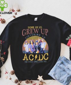 Official some Of Us Grew Up Listening To AC DC The Cool Ones Still Do T Shirt