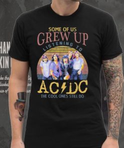 Official some Of Us Grew Up Listening To AC DC The Cool Ones Still Do T Shirt 3 Official some Of Us Grew Up Listening To AC DC The Cool Ones Still Do T Shirt