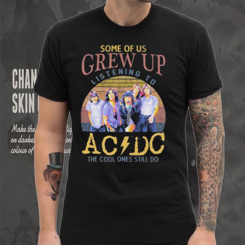 Official some Of Us Grew Up Listening To AC DC The Cool Ones Still Do T Shirt Official some Of Us Grew Up Listening To AC DC The Cool Ones Still Do T Shirt