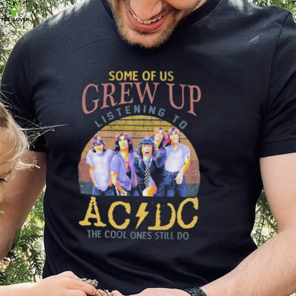 Official some Of Us Grew Up Listening To AC DC The Cool Ones Still Do T Shirt Official some Of Us Grew Up Listening To AC DC The Cool Ones Still Do T Shirt