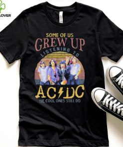 Official some Of Us Grew Up Listening To AC DC The Cool Ones Still Do T Shirt 6 Official some Of Us Grew Up Listening To AC DC The Cool Ones Still Do T Shirt