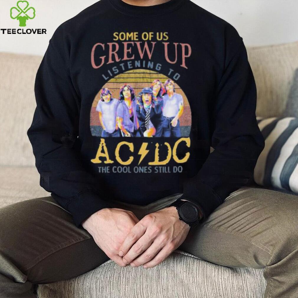 Official some Of Us Grew Up Listening To AC DC The Cool Ones Still Do T Shirt Official some Of Us Grew Up Listening To AC DC The Cool Ones Still Do T Shirt