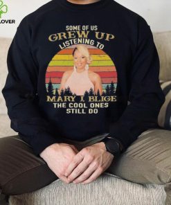 Official some of us grew up listening to mary j. blige the cool ones still do vintage hoodie, sweater, longsleeve, shirt v-neck, t-shirt