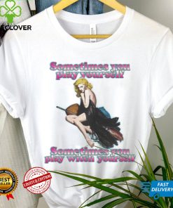Official sometimes you play yourself Shirt