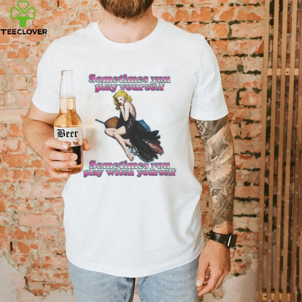 Official sometimes you play yourself Shirt Official sometimes you play yourself Shirt