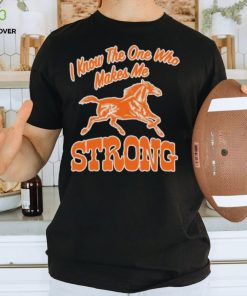 Official strong I Know The One Who Makes Me T Shirt