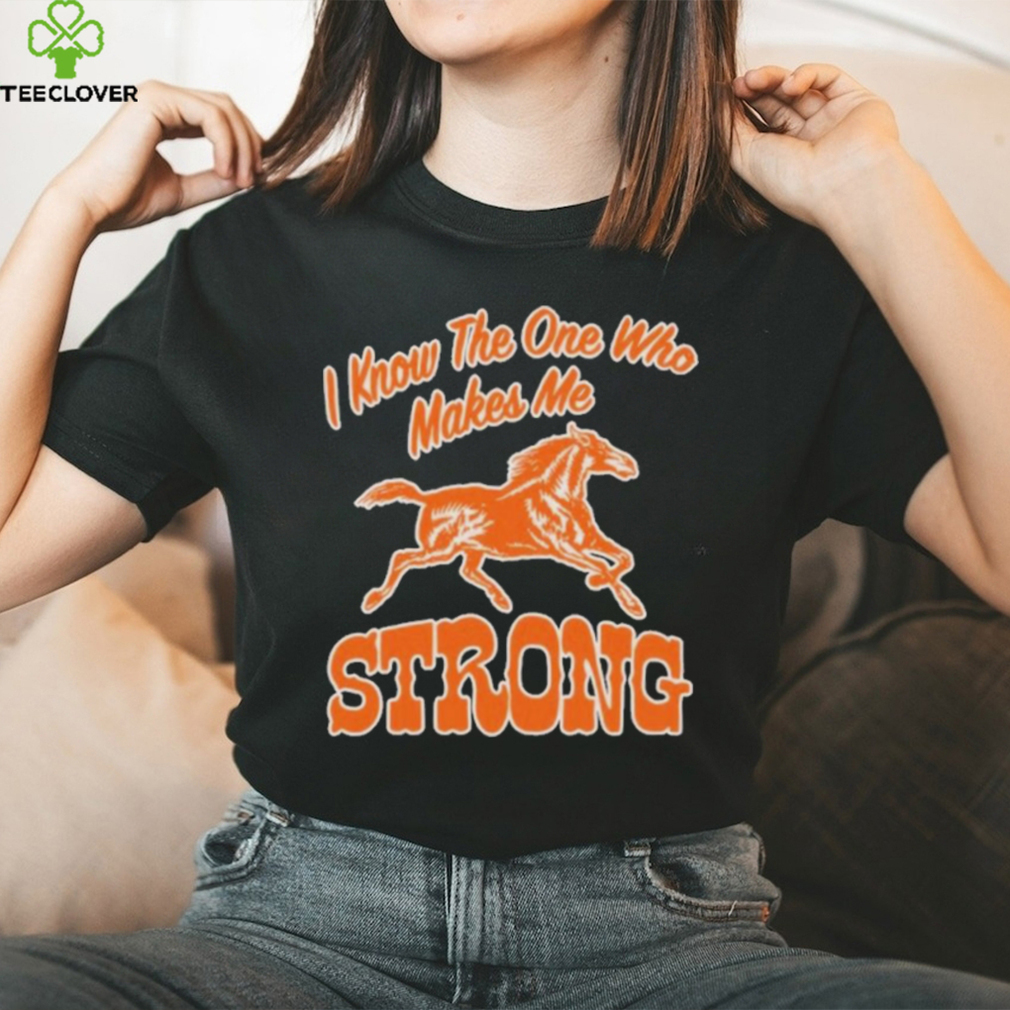 Official strong I Know The One Who Makes Me T Shirt Official strong I Know The One Who Makes Me T Shirt