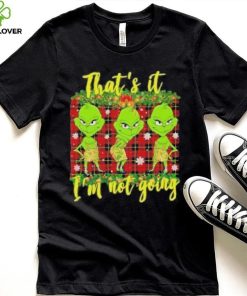 Official that's it I'm not going funny grinch Christmas T shirt