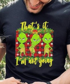 Official that's it I'm not going funny grinch Christmas T shirt
