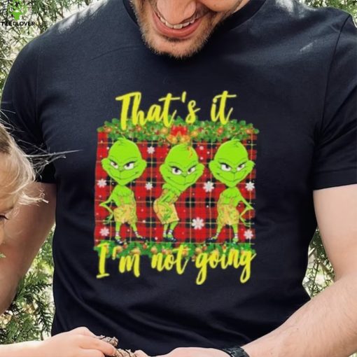 Official that’s it I’m not going funny grinch Christmas T shirt