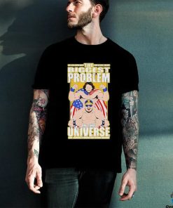 Official the Biggest Problem In The Universe T Shirt