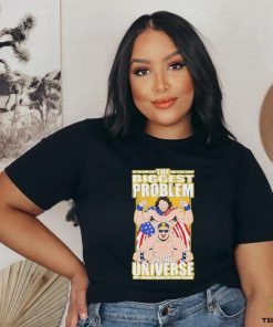 Official the Biggest Problem In The Universe T Shirt