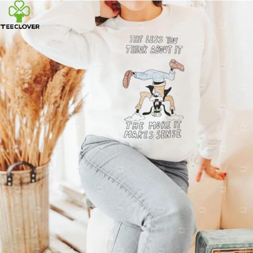 Official the Less You Think About It The More It Makes Sense Shirt