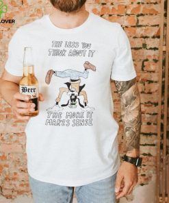 Official the Less You Think About It The More It Makes Sense Shirt