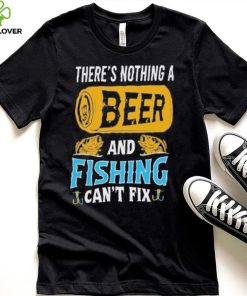 Official there’s nothing a beer and fishing can’t fix fishing shirt