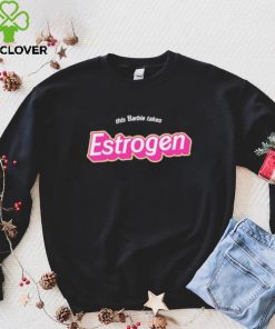 Official this Barbie Takes Estrogen Shirt