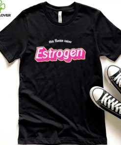 Official this Barbie Takes Estrogen Shirt