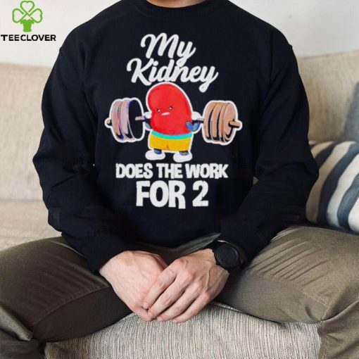 Official tiffany Caza My Kidney Does The Work For 2 T Shirt