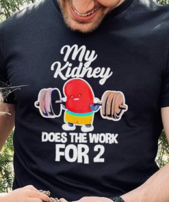 Official tiffany Caza My Kidney Does The Work For 2 T Shirt