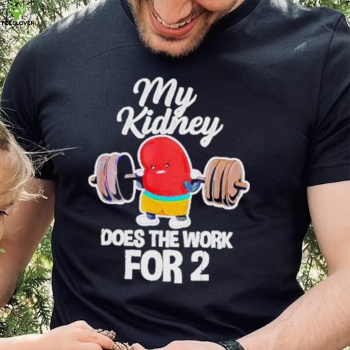 Official tiffany Caza My Kidney Does The Work For 2 T Shirt