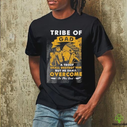 Official tribe of gad a troop shall destroy him but he shall overcome in the end shirt