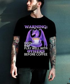 Official warning Dragon does not play well with Others before coffee shirt