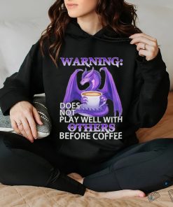 Official warning Dragon does not play well with Others before coffee shirt