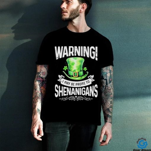 Official warning I May Be Prone To Shenanigans – St Patrick’s Day 2024 Shirt