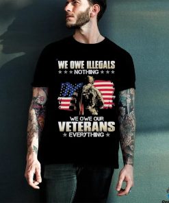 Official we owe illegals nothing we owe our veterans everything shirt