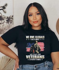 Official we owe illegals nothing we owe our veterans everything shirt