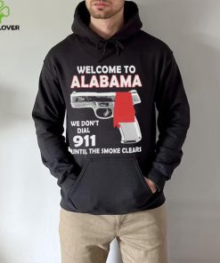Official welcome to Alabama We don’t 911 until the smoke clears shirt
