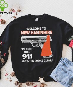 Official welcome to New Hampshire We don’t 911 until the smoke clears hoodie, sweater, longsleeve, shirt v-neck, t-shirt