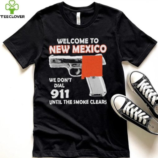 Official welcome to New Mexico We don’t 911 until the smoke clears hoodie, sweater, longsleeve, shirt v-neck, t-shirt