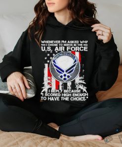 Official whenever i’m asked why i chose to serve in the us air force shirt