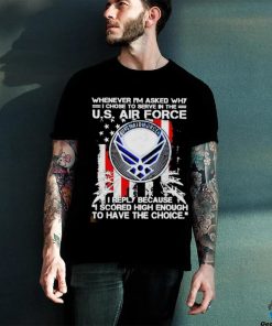 Official whenever i’m asked why i chose to serve in the us air force shirt