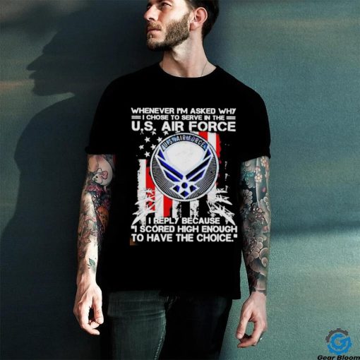 Official whenever i’m asked why i chose to serve in the us air force shirt
