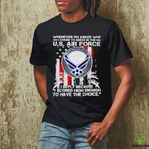 Official whenever i’m asked why i chose to serve in the us air force shirt