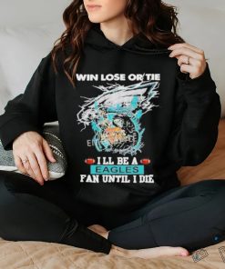 Official win Lose Or Tie I’ll Be A Philadelphia Eagles Fan Until I Die Skull Shirt