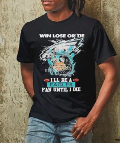 Official win Lose Or Tie I’ll Be A Philadelphia Eagles Fan Until I Die Skull Shirt