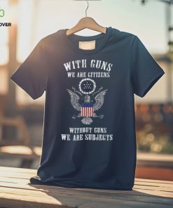 Official with Guns We Are Citizens Without Guns We Are Subjects American Eagle Flag T Shirts 3 Official with Guns We Are Citizens Without Guns We Are Subjects American Eagle Flag T Shirts