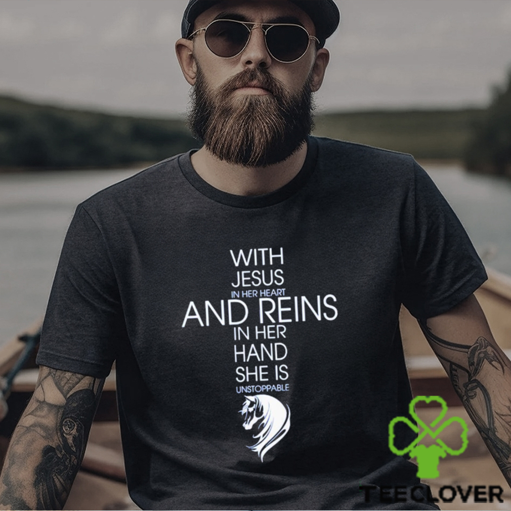 Official with Jesus In Her Heart And Reins In Her Hand She Is Unstoppable Shirt Official with Jesus In Her Heart And Reins In Her Hand She Is Unstoppable Shirt