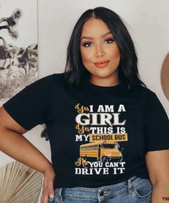 Official yes I Am Girl Yes This Is My School Bus No You Can’t Drive It Shirt