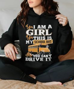 Official yes I Am Girl Yes This Is My School Bus No You Can’t Drive It Shirt