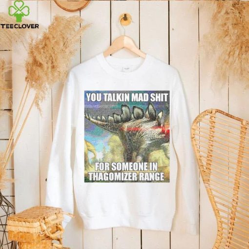 Official you talking mad shit for someone in thagomizer range shirt