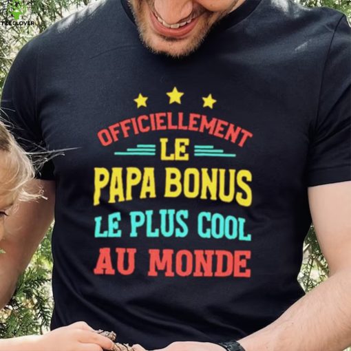 Officiellement Le Papa Bonus Le Plus Cool Au Monde Shirt