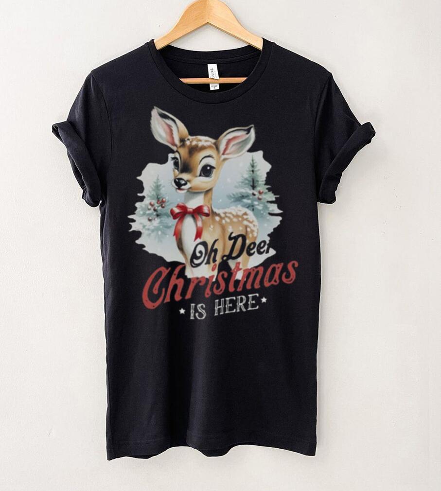 Oh Deer Christmas Is Here T Shirt Oh Deer Christmas Is Here T Shirt