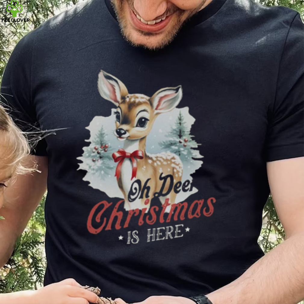 Oh Deer Christmas Is Here T Shirt Oh Deer Christmas Is Here T Shirt