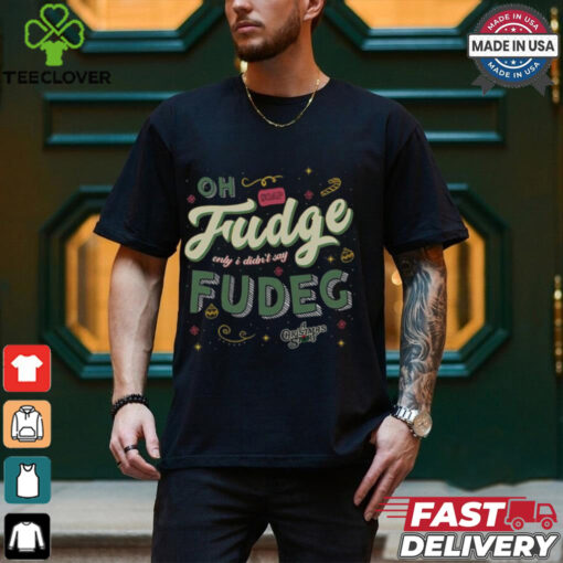 Oh Fudge Only I Didn’t Say Fudge Shirt