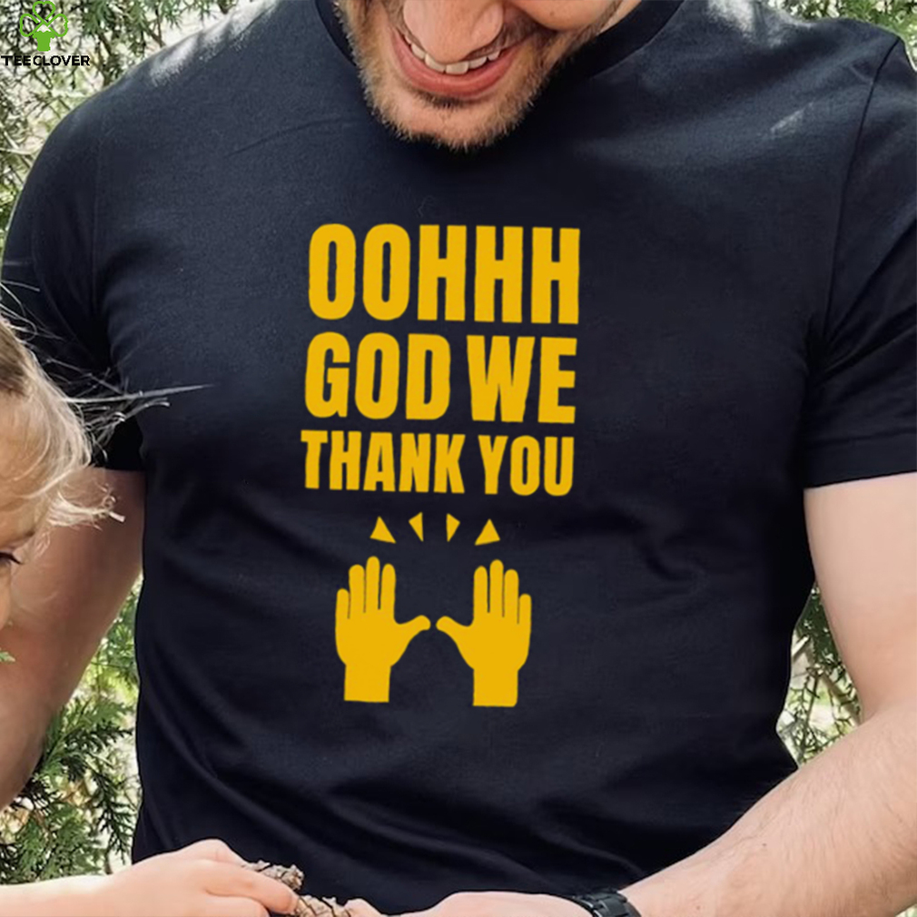 Oh God we thank you hand shirt Oh God we thank you hand shirt